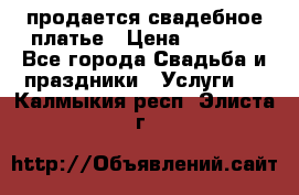 продается свадебное платье › Цена ­ 4 500 - Все города Свадьба и праздники » Услуги   . Калмыкия респ.,Элиста г.